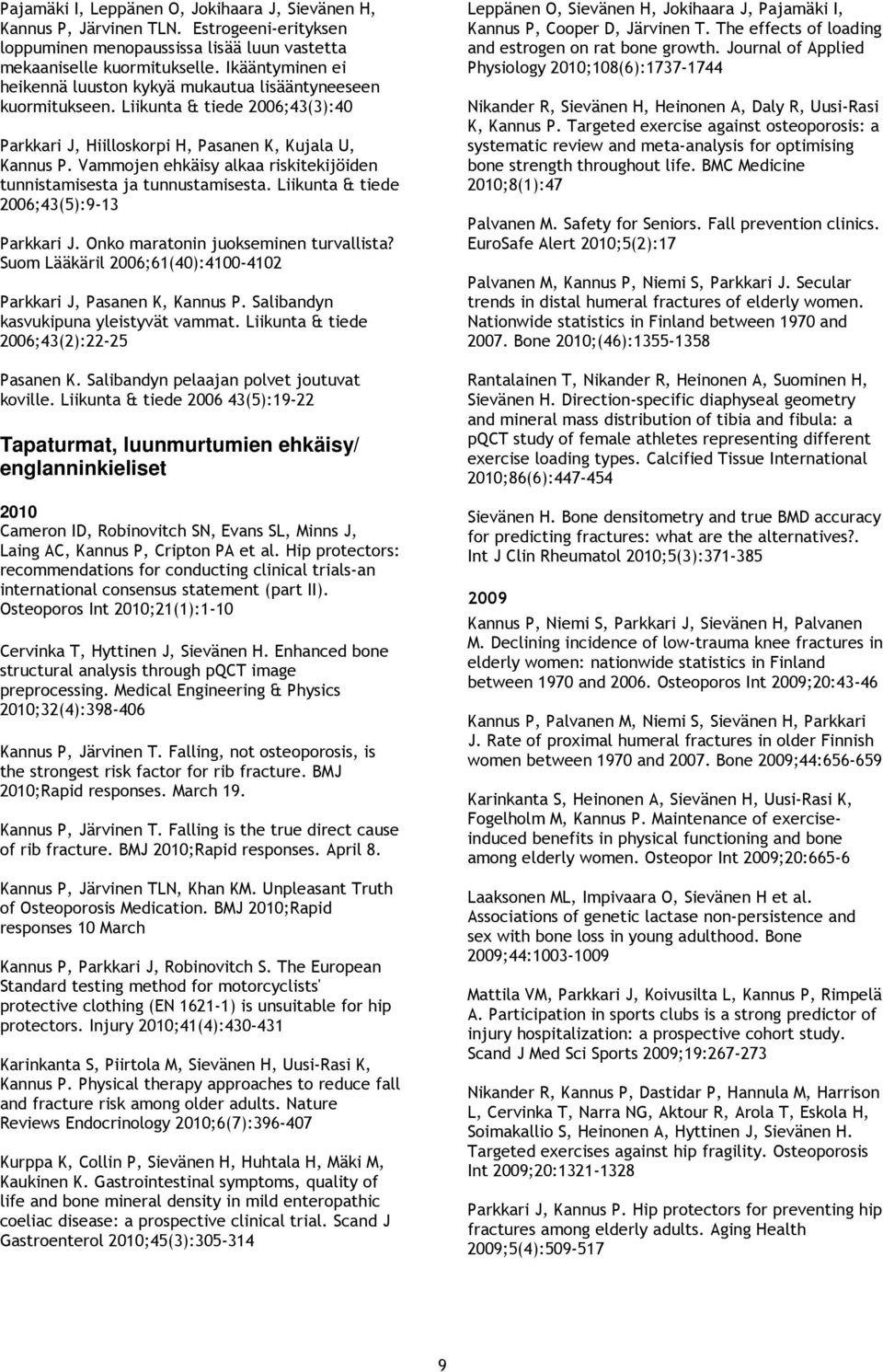 Vammojen ehkäisy alkaa riskitekijöiden tunnistamisesta ja tunnustamisesta. Liikunta & tiede ;43(5):9-13 Parkkari J. Onko maratonin juokseminen turvallista?