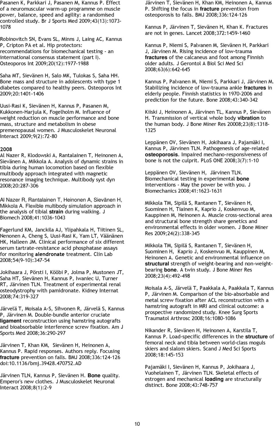 Hip protectors: recommendations for biomechanical testing - an international consensus statement (part I). Osteoporos Int ;20(12):1977-1988 Saha MT, Sievänen H, Salo MK, Tulokas S, Saha HH.