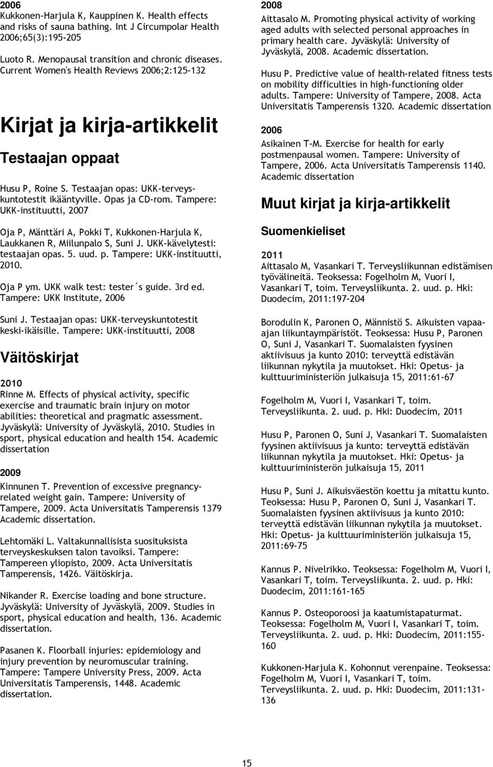 Tampere: UKK-instituutti, Oja P, Mänttäri A, Pokki T, Kukkonen-Harjula K, Laukkanen R, Miilunpalo S, Suni J. UKK-kävelytesti: testaajan opas. 5. uud. p. Tampere: UKK-instituutti,. Oja P ym.