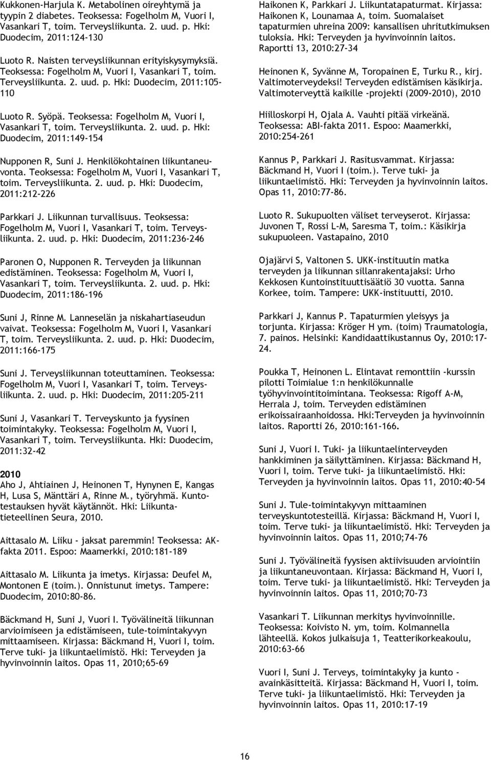 Teoksessa: Fogelholm M, Vuori I, Vasankari T, toim. Terveysliikunta. 2. uud. p. Hki: Duodecim, 2011:149-154 Nupponen R, Suni J. Henkilökohtainen liikuntaneuvonta.