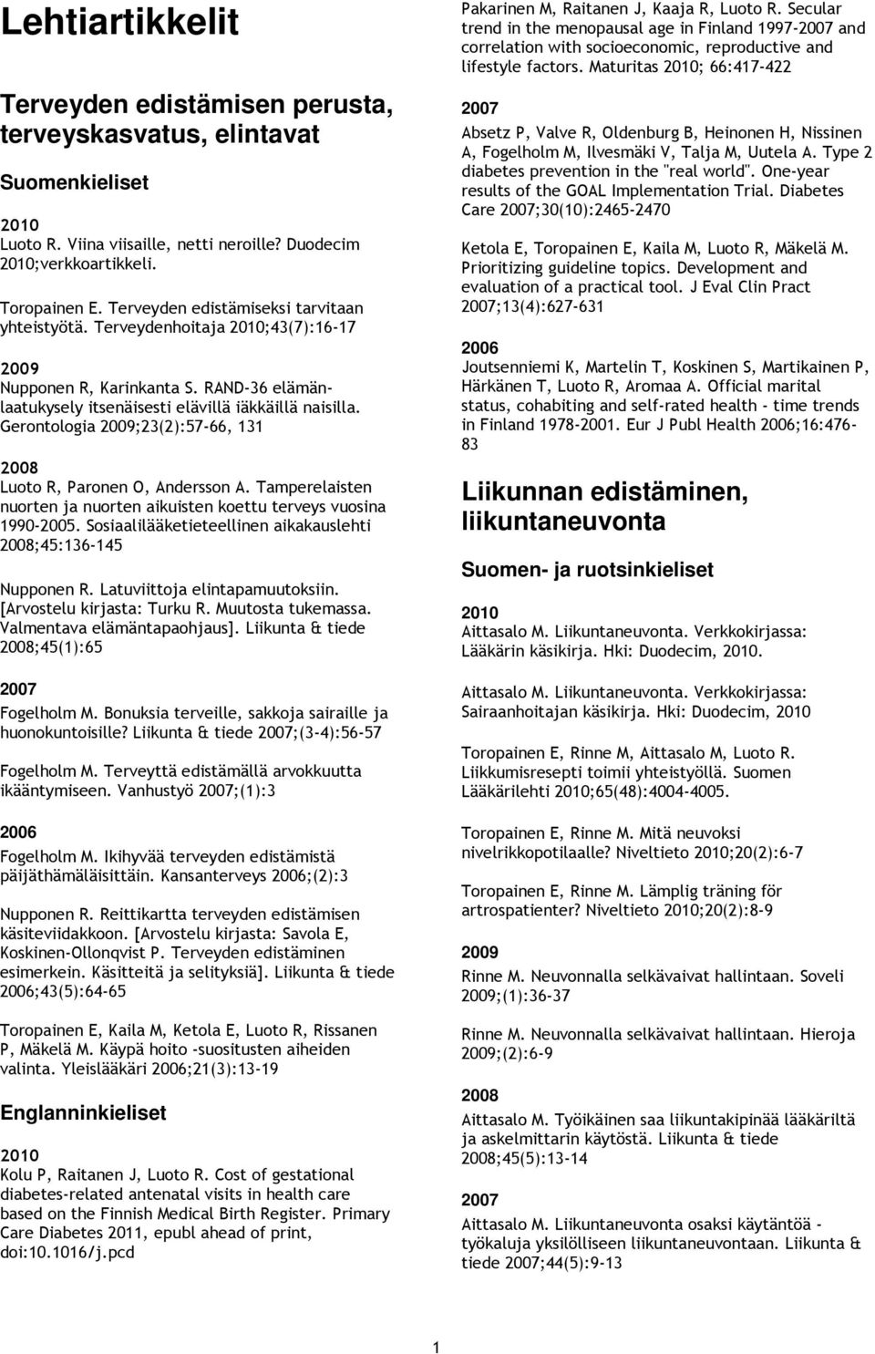 Gerontologia ;23(2):57-66, 131 Luoto R, Paronen O, Andersson A. Tamperelaisten nuorten ja nuorten aikuisten koettu terveys vuosina 1990-2005.