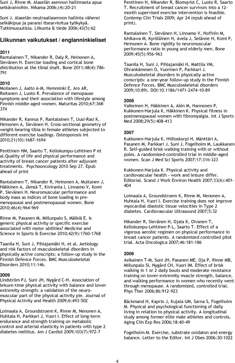 Exercise loading and cortical bone distribution at the tibial shaft. Bone 2011;48(4):786-791 Moilanen J, Aalto A-M, Hemminki E, Aro AR, Raitanen J, Luoto R.