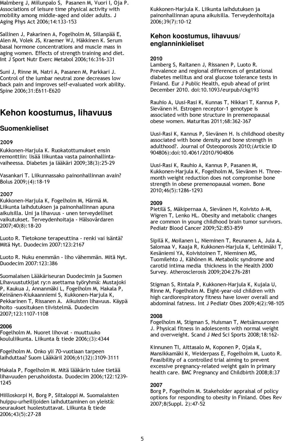 Effects of strength training and diet. Int J Sport Nutr Exerc Metabol ;16:316-331 Suni J, Rinne M, Natri A, Pasanen M, Parkkari J.