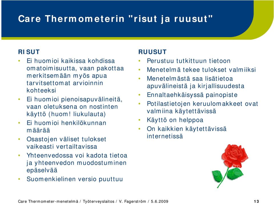 liukulauta) Ei huomioi henkilökunnan määrää Osastojen väliset tulokset vaikeasti vertailtavissa Yhteenvedossa voi kadota tietoa ja yhteenvedon muodostuminen epäselvää Suomenkielinen versio puuttuu