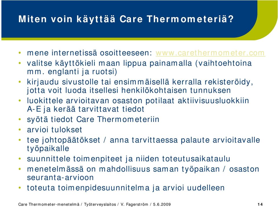 aktiivisuusluokkiin A-E ja kerää tarvittavat tiedot syötä tiedot Care Thermometeriin arvioi tulokset tee johtopäätökset / anna tarvittaessa palaute arvioitavalle työpaikalle suunnittele