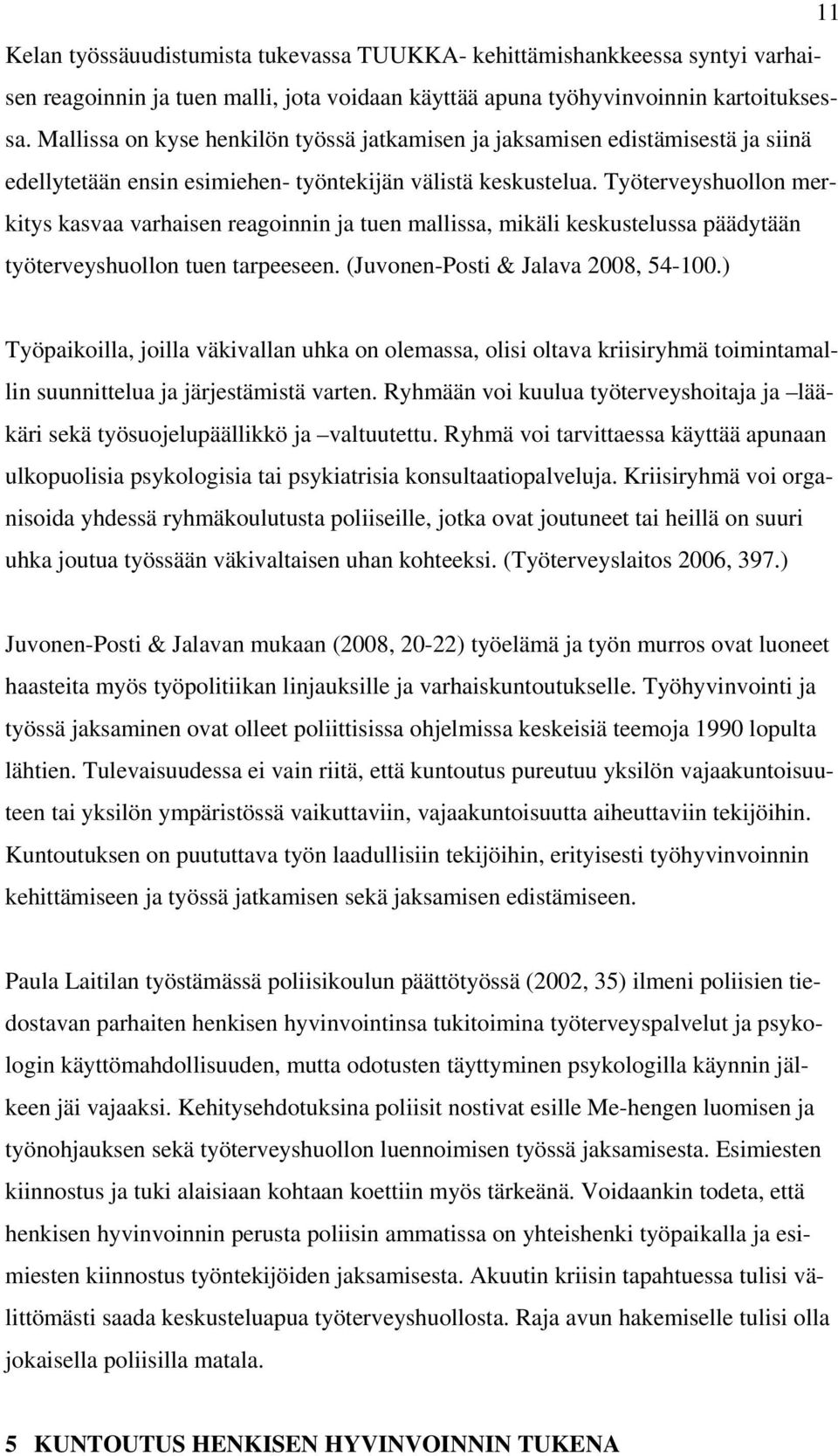 Työterveyshuollon merkitys kasvaa varhaisen reagoinnin ja tuen mallissa, mikäli keskustelussa päädytään työterveyshuollon tuen tarpeeseen. (Juvonen-Posti & Jalava 2008, 54-100.