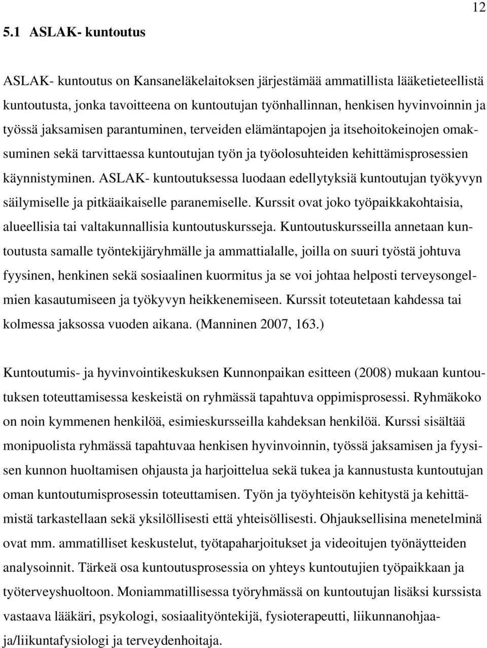 ASLAK- kuntoutuksessa luodaan edellytyksiä kuntoutujan työkyvyn säilymiselle ja pitkäaikaiselle paranemiselle. Kurssit ovat joko työpaikkakohtaisia, alueellisia tai valtakunnallisia kuntoutuskursseja.