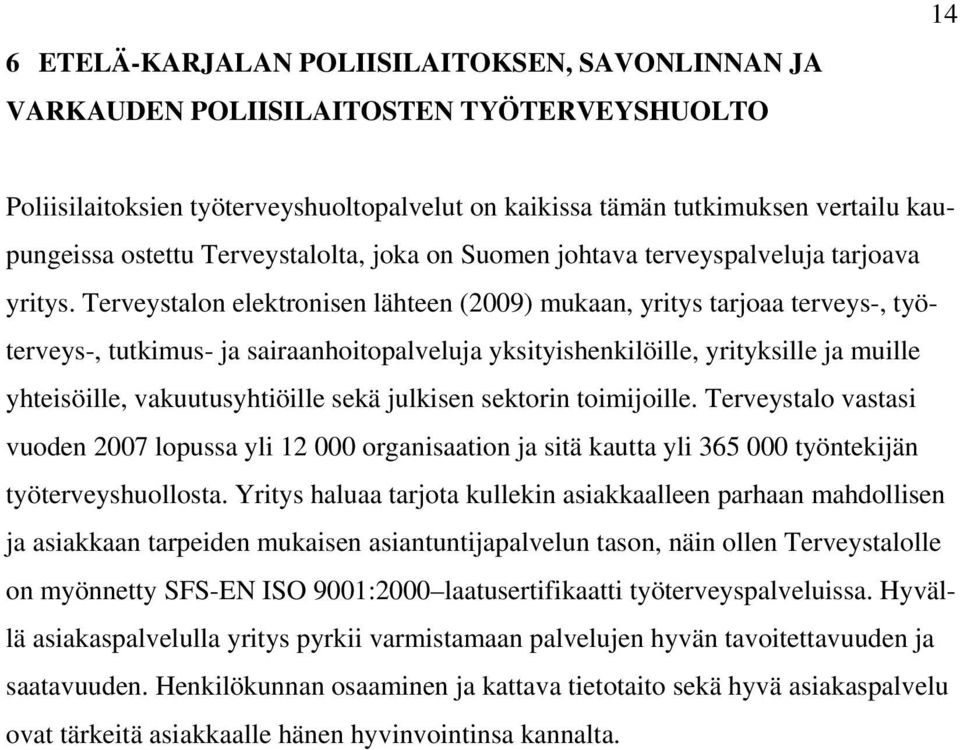 Terveystalon elektronisen lähteen (2009) mukaan, yritys tarjoaa terveys-, työterveys-, tutkimus- ja sairaanhoitopalveluja yksityishenkilöille, yrityksille ja muille yhteisöille, vakuutusyhtiöille