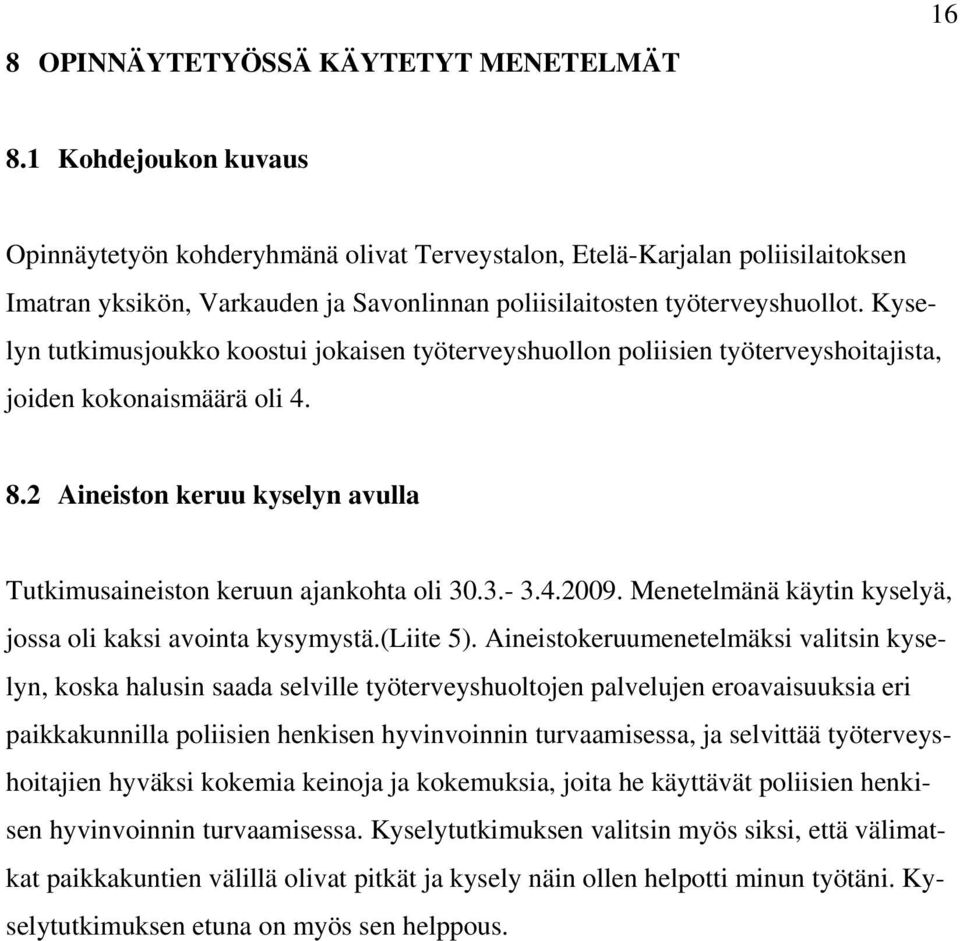 Kyselyn tutkimusjoukko koostui jokaisen työterveyshuollon poliisien työterveyshoitajista, joiden kokonaismäärä oli 4. 8.2 Aineiston keruu kyselyn avulla Tutkimusaineiston keruun ajankohta oli 30.3.- 3.