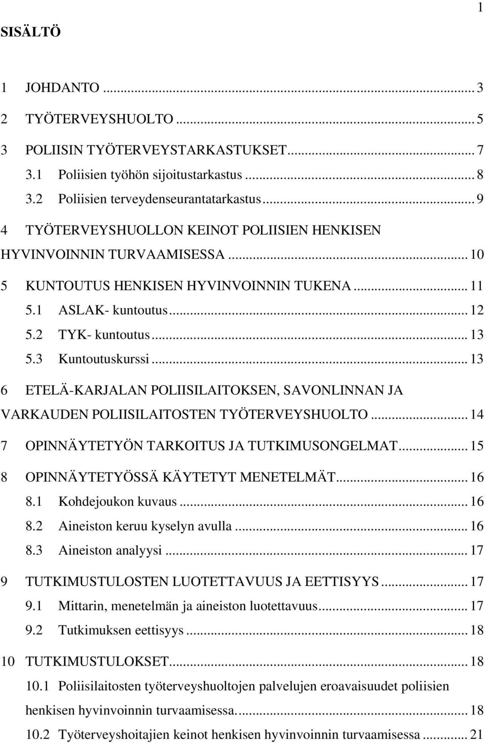 3 Kuntoutuskurssi... 13 6 ETELÄ-KARJALAN POLIISILAITOKSEN, SAVONLINNAN JA VARKAUDEN POLIISILAITOSTEN TYÖTERVEYSHUOLTO... 14 7 OPINNÄYTETYÖN TARKOITUS JA TUTKIMUSONGELMAT.