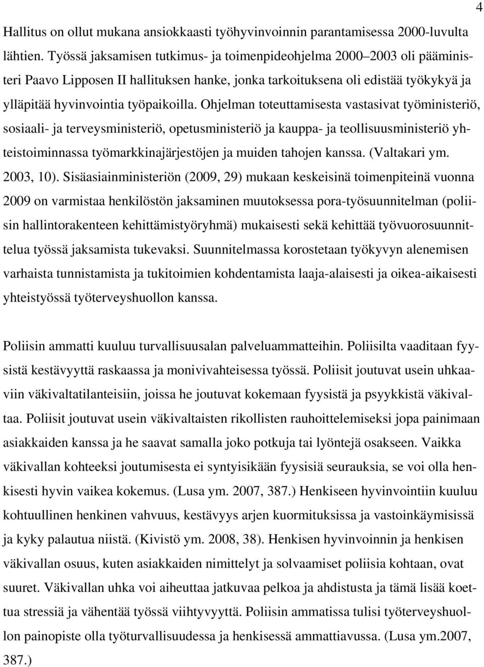 Ohjelman toteuttamisesta vastasivat työministeriö, sosiaali- ja terveysministeriö, opetusministeriö ja kauppa- ja teollisuusministeriö yhteistoiminnassa työmarkkinajärjestöjen ja muiden tahojen