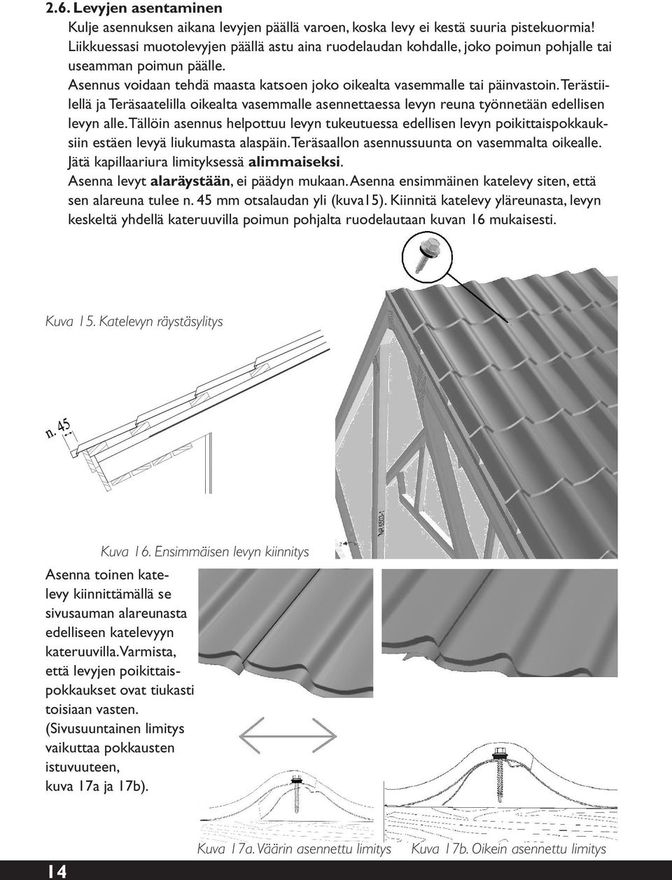 Terästiilellä ja Teräsaatelilla oikealta vasemmalle asennettaessa levyn reuna työnnetään edellisen levyn alle.