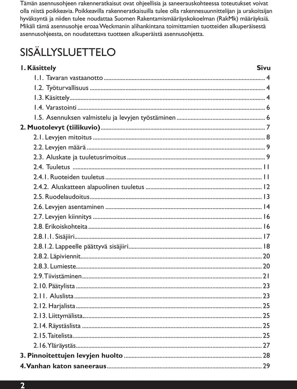 Mikäli tämä asennusohje eroaa Weckmanin alihankintana toimittamien tuotteiden alkuperäisestä asennusohjeesta, on noudatettava tuotteen alkuperäistä asennusohjetta. SISÄLLYSLUETTELO 1.