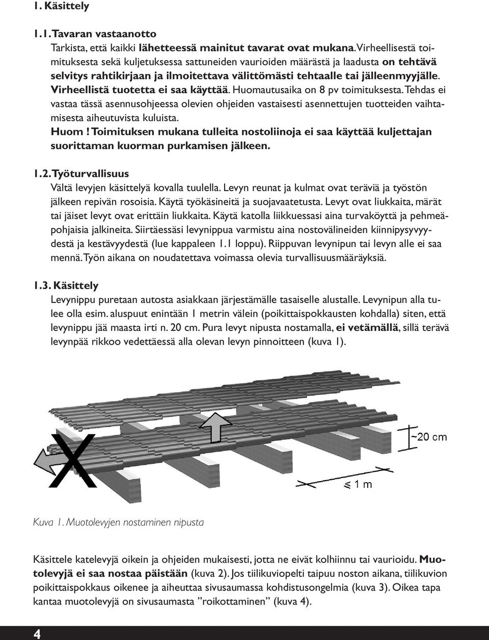 Virheellistä tuotetta ei saa käyttää. Huomautusaika on 8 pv toimituksesta.