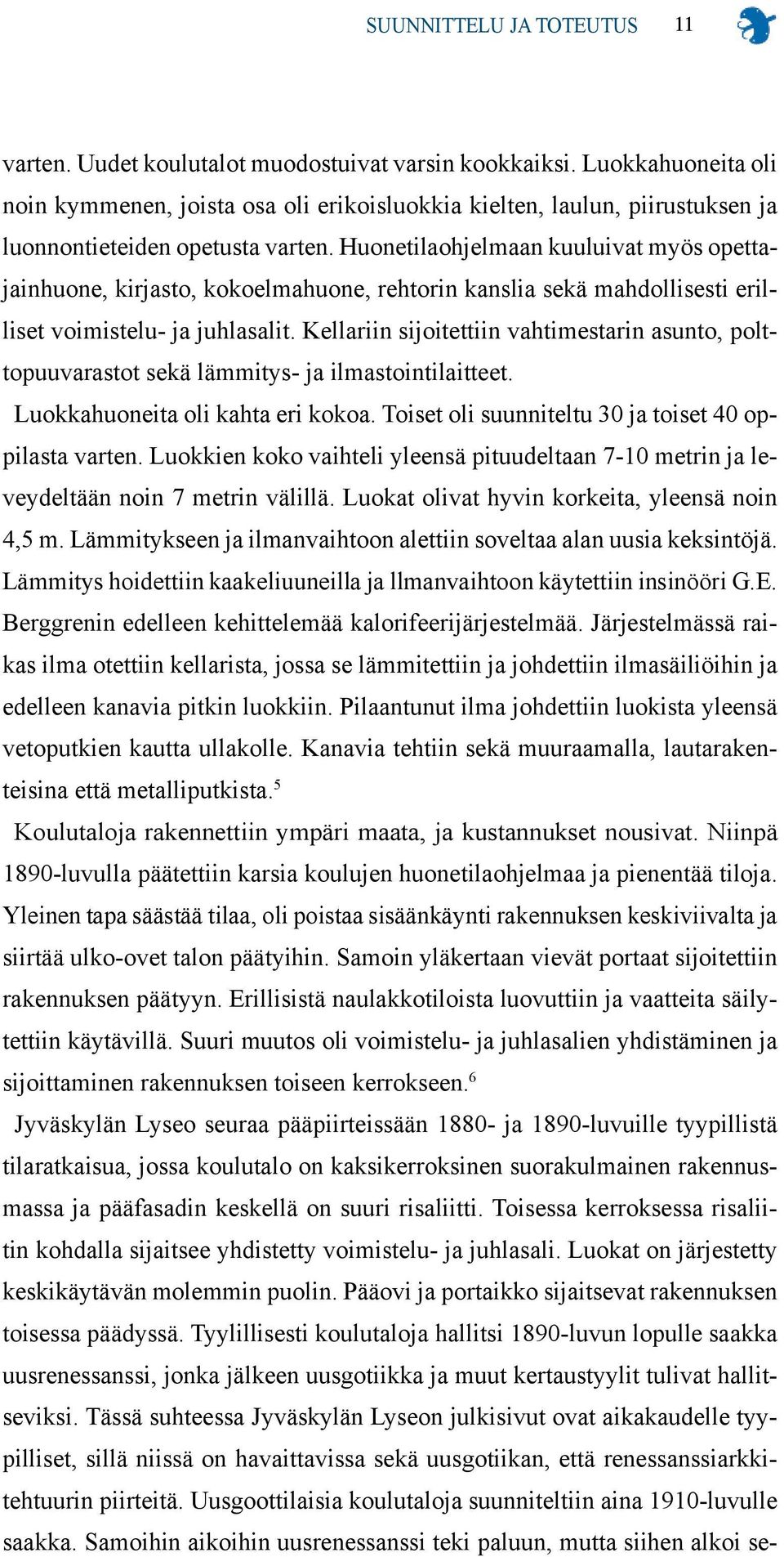 Huonetilaohjelmaan kuuluivat myös opettajainhuone, kirjasto, kokoelmahuone, rehtorin kanslia sekä mahdollisesti erilliset voimistelu- ja juhlasalit.