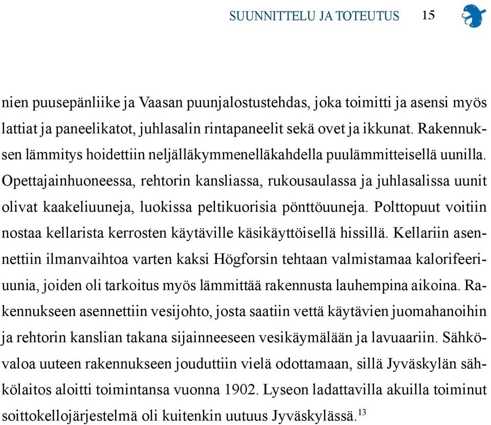 Opettajainhuoneessa, rehtorin kansliassa, rukousaulassa ja juhlasalissa uunit olivat kaakeliuuneja, luokissa peltikuorisia pönttöuuneja.