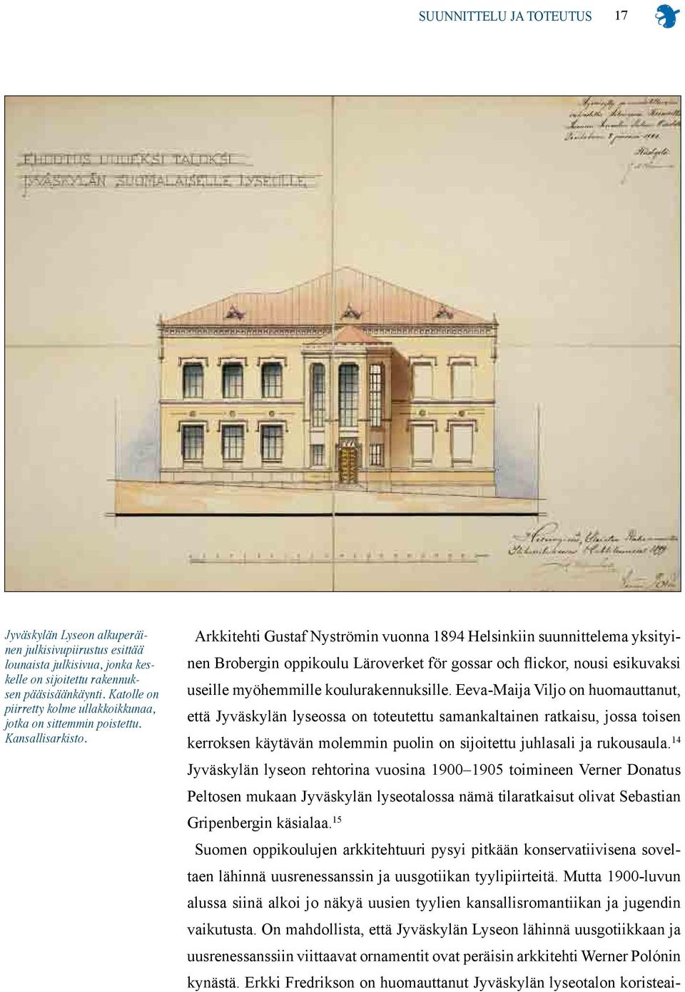 Arkkitehti Gustaf Nyströmin vuonna 1894 Helsinkiin suunnittelema yksityinen Brobergin oppikoulu Läroverket för gossar och flickor, nousi esikuvaksi useille myöhemmille koulurakennuksille.