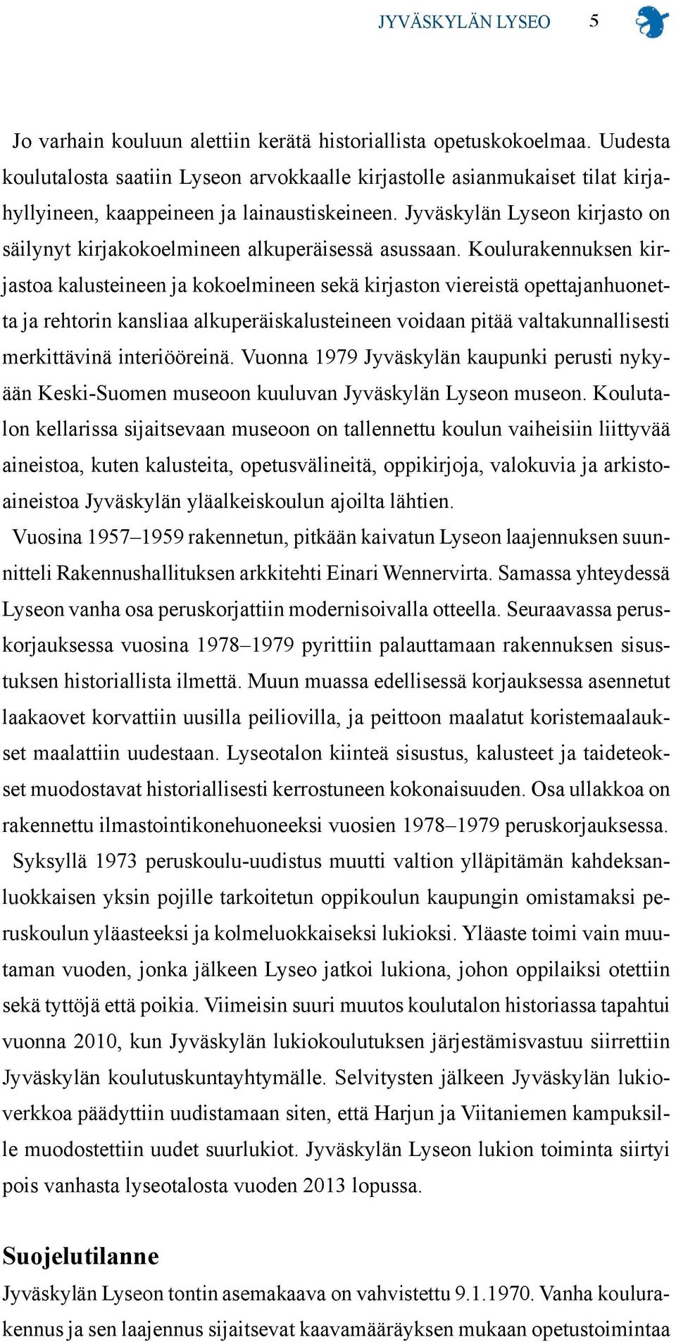 Jyväskylän Lyseon kirjasto on säilynyt kirjakokoelmineen alkuperäisessä asussaan.