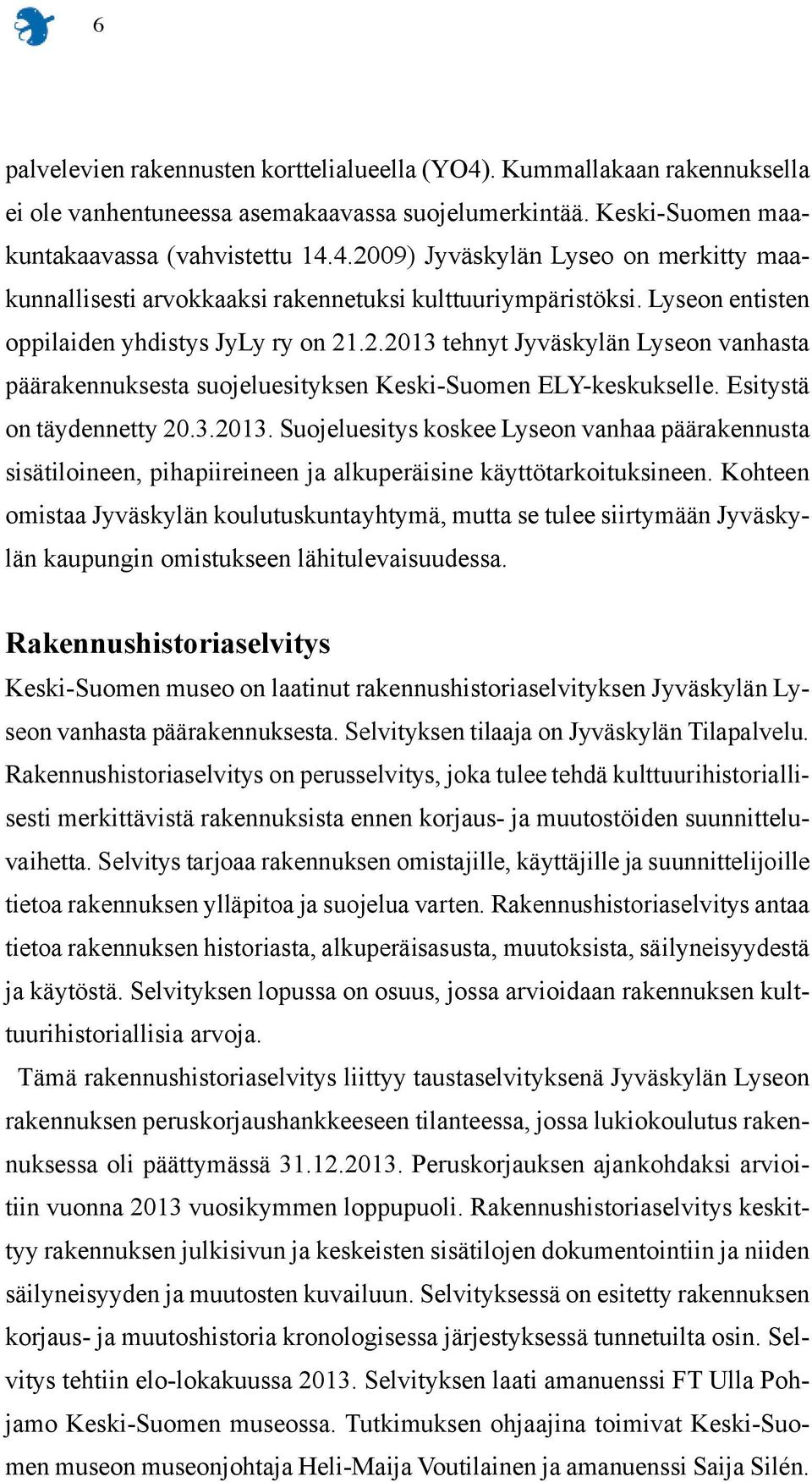 Kohteen omistaa Jyväskylän koulutuskuntayhtymä, mutta se tulee siirtymään Jyväskylän kaupungin omistukseen lähitulevaisuudessa.