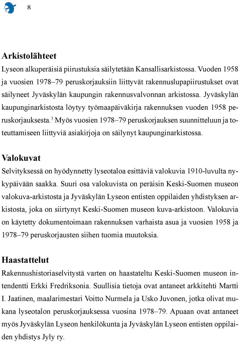Jyväskylän kaupunginarkistosta löytyy työmaapäiväkirja rakennuksen vuoden 1958 peruskorjauksesta.
