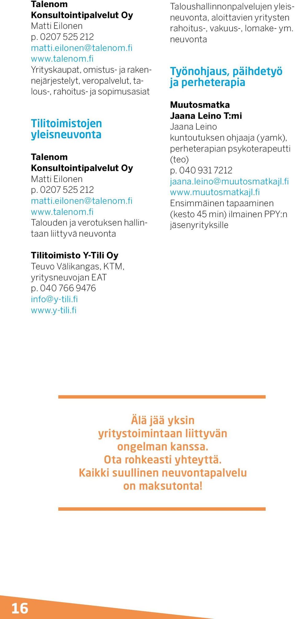 neuvonta Työnohjaus, päihdetyö ja perheterapia Muutosmatka Jaana Leino T:mi Jaana Leino kuntoutuksen ohjaaja (yamk), perheterapian psykoterapeutti (teo) p. 040 931 7212 jaana.leino@muutosmatkajl.