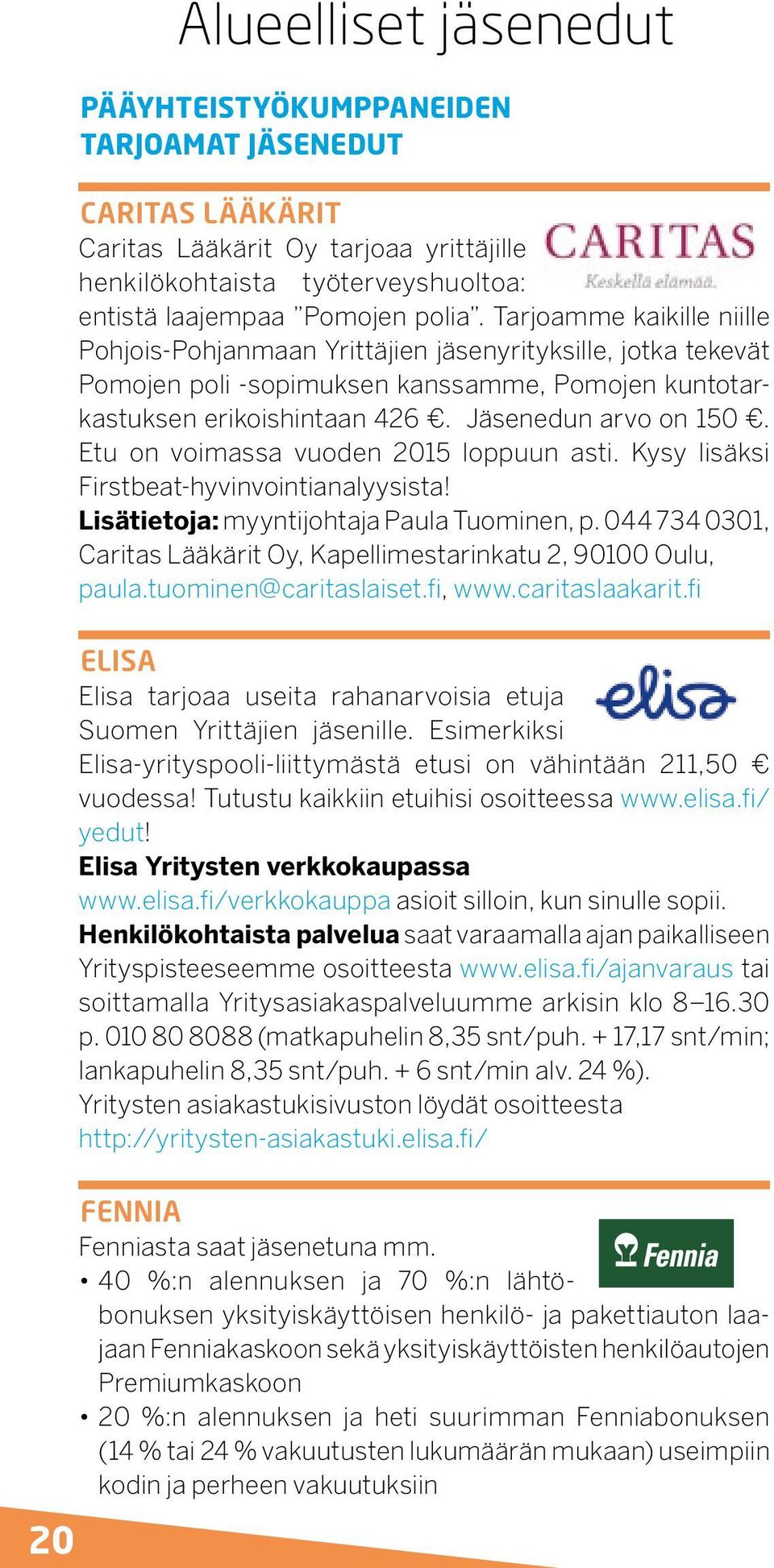 Etu on voimassa vuoden 2015 loppuun asti. Kysy lisäksi Firstbeat-hyvinvointianalyysista! Lisätietoja: myyntijohtaja Paula Tuominen, p.