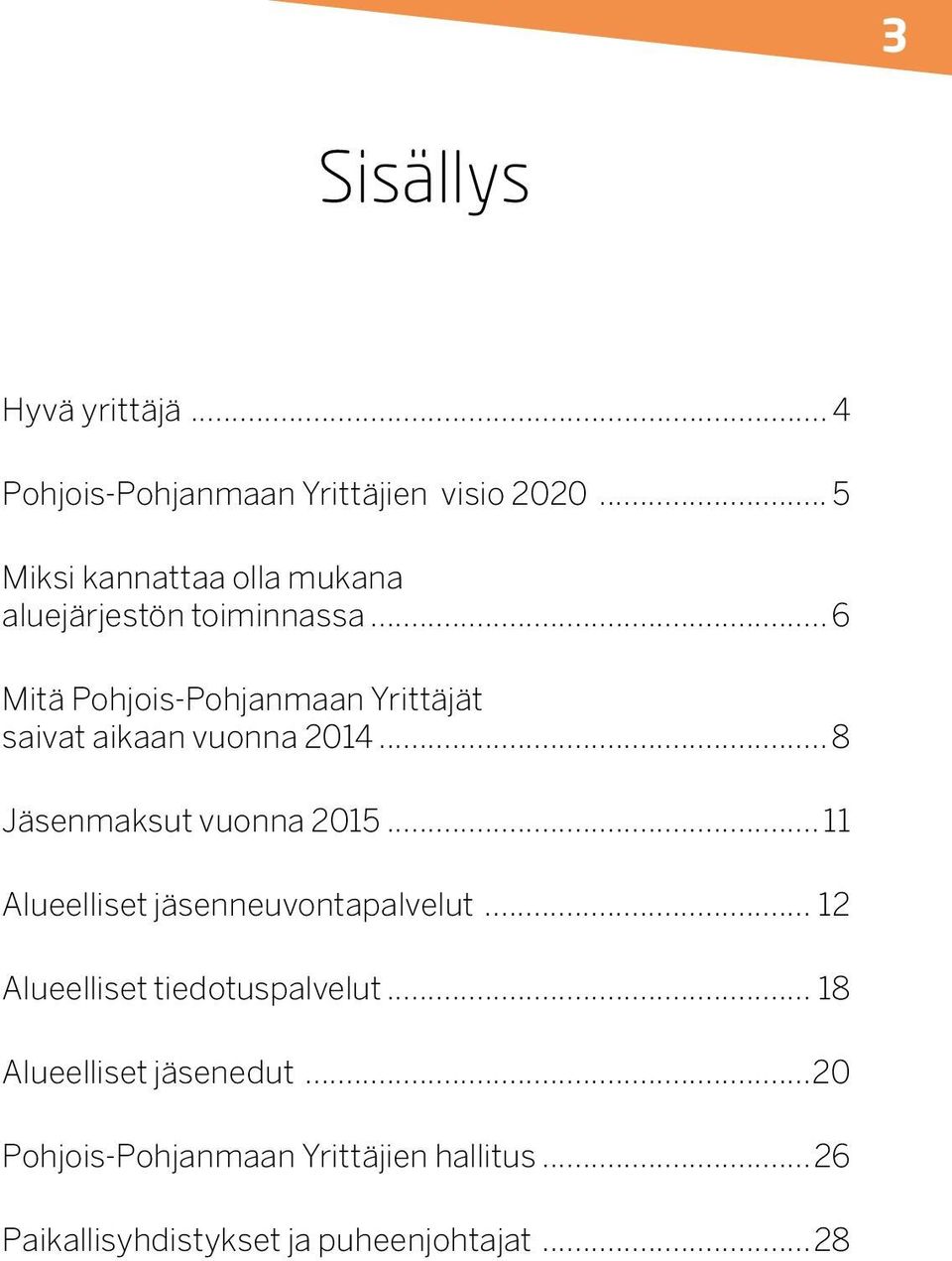 .. 6 Mitä Pohjois-Pohjanmaan Yrittäjät saivat aikaan vuonna 2014... 8 Jäsenmaksut vuonna 2015.