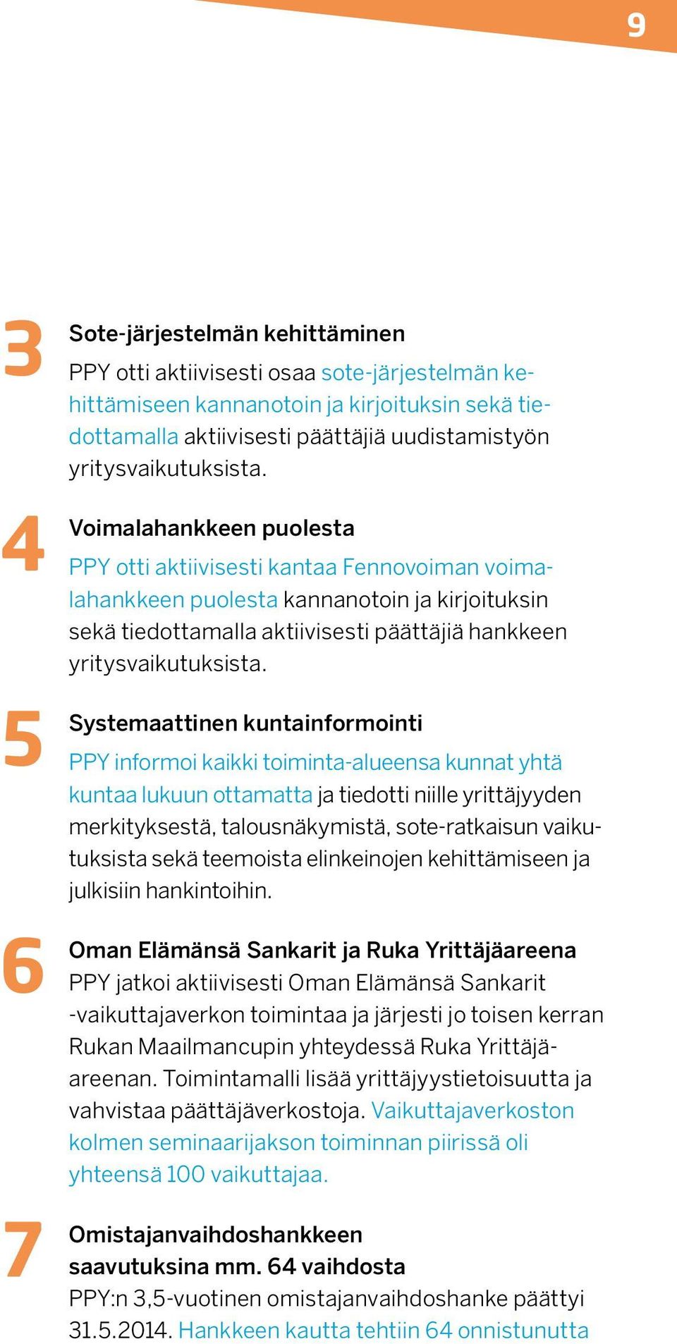 puolesta PPY otti aktiivisesti kantaa Fennovoiman voimalahankkeen puolesta kannanotoin ja kirjoituksin sekä tiedottamalla aktiivisesti päättäjiä hankkeen yritysvaikutuksista.