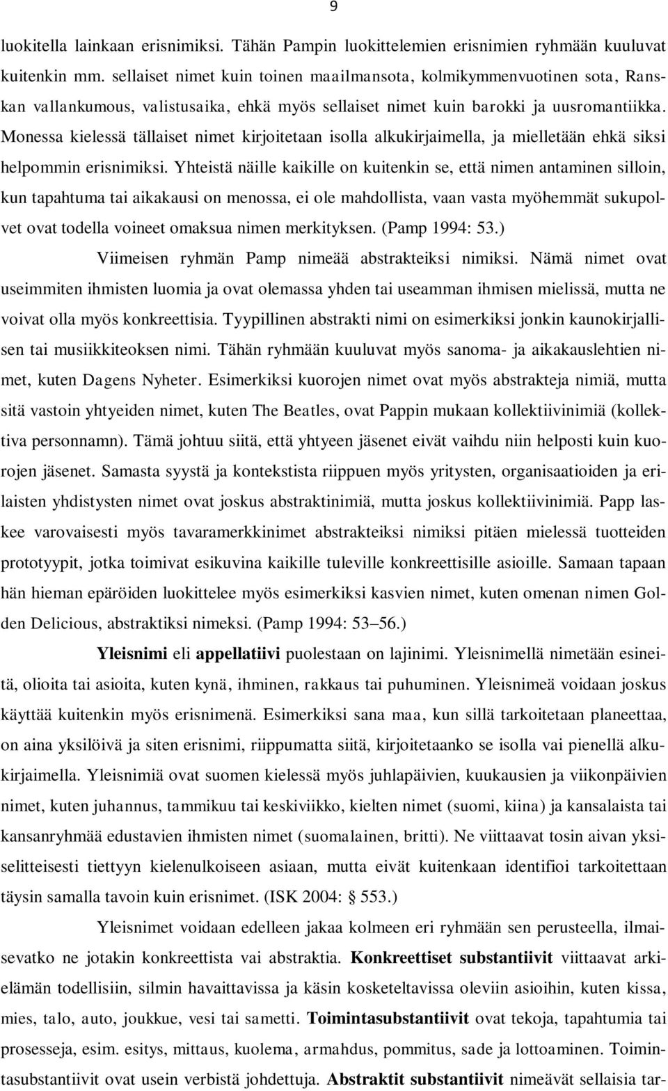 Monessa kielessä tällaiset nimet kirjoitetaan isolla alkukirjaimella, ja mielletään ehkä siksi helpommin erisnimiksi.