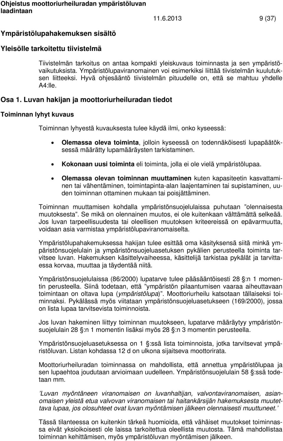 Luvan hakijan ja moottoriurheiluradan tiedot Toiminnan lyhyt kuvaus Toiminnan lyhyestä kuvauksesta tulee käydä ilmi, onko kyseessä: Olemassa oleva toiminta, jolloin kyseessä on todennäköisesti