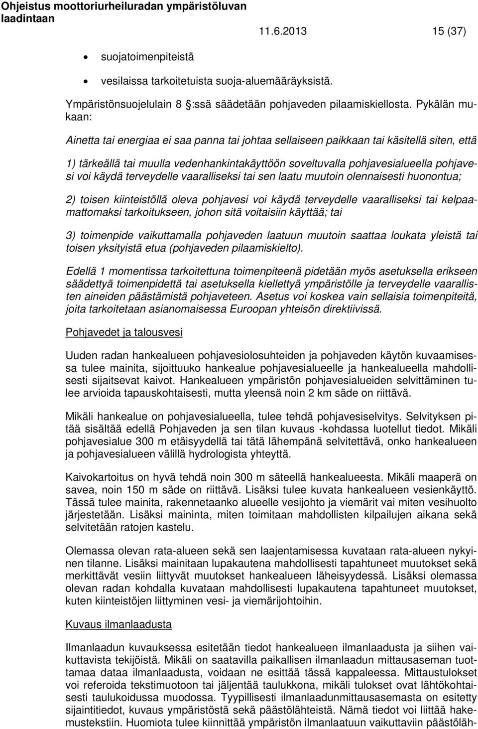 käydä terveydelle vaaralliseksi tai sen laatu muutoin olennaisesti huonontua; 2) toisen kiinteistöllä oleva pohjavesi voi käydä terveydelle vaaralliseksi tai kelpaamattomaksi tarkoitukseen, johon