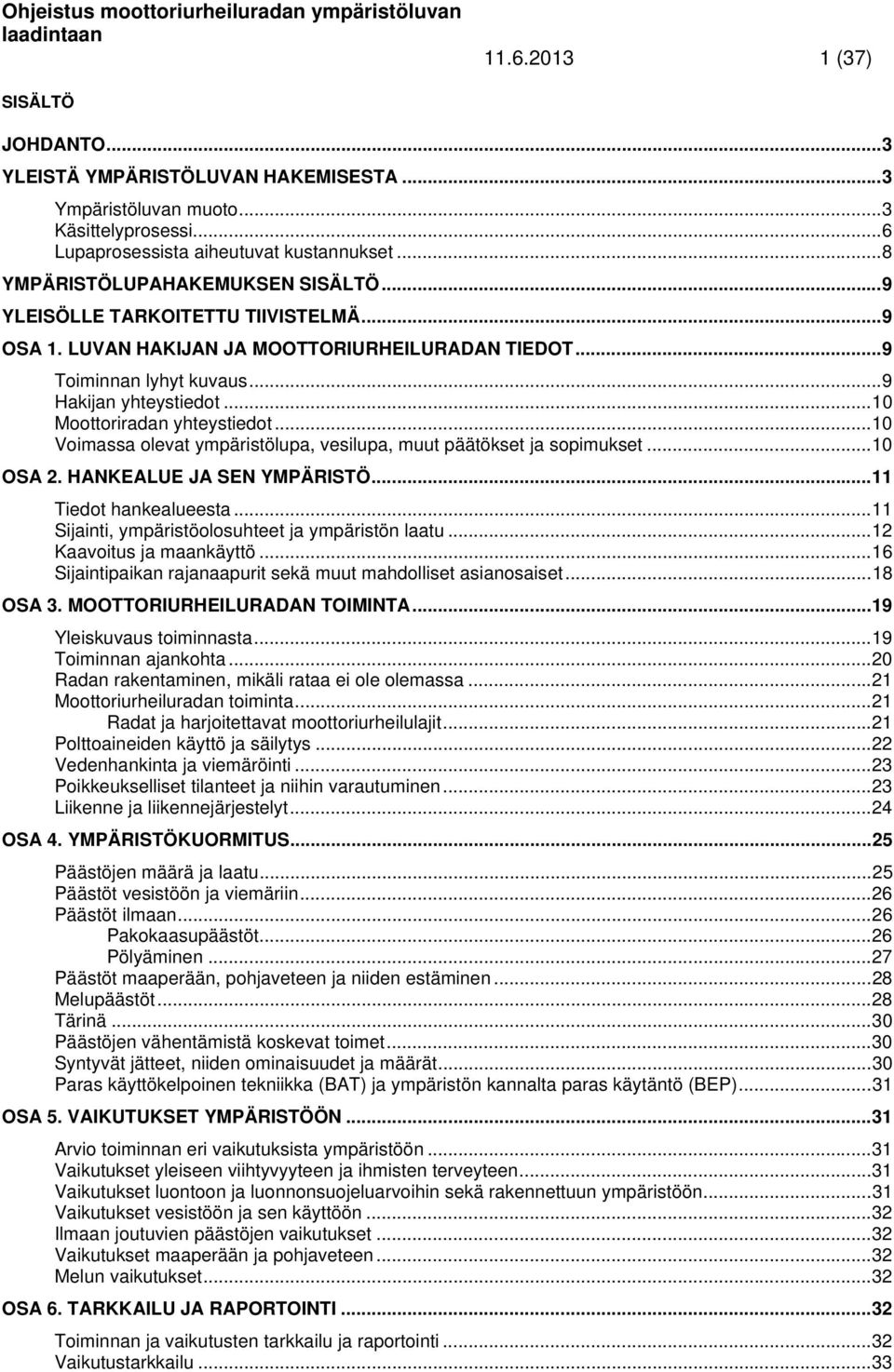 .. 10 Moottoriradan yhteystiedot... 10 Voimassa olevat ympäristölupa, vesilupa, muut päätökset ja sopimukset... 10 OSA 2. HANKEALUE JA SEN YMPÄRISTÖ... 11 Tiedot hankealueesta.