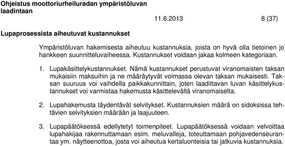 Taksan suuruus voi vaihdella paikkakunnittain, joten laadittavan luvan käsittelykustannukset voi varmistaa hakemusta käsittelevältä viranomaiselta. 2. Lupahakemusta täydentävät selvitykset.