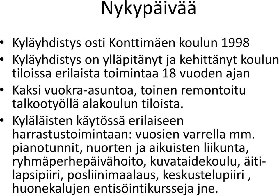 Kyläläisten käytössä erilaiseen harrastustoimintaan: vuosien varrella mm.