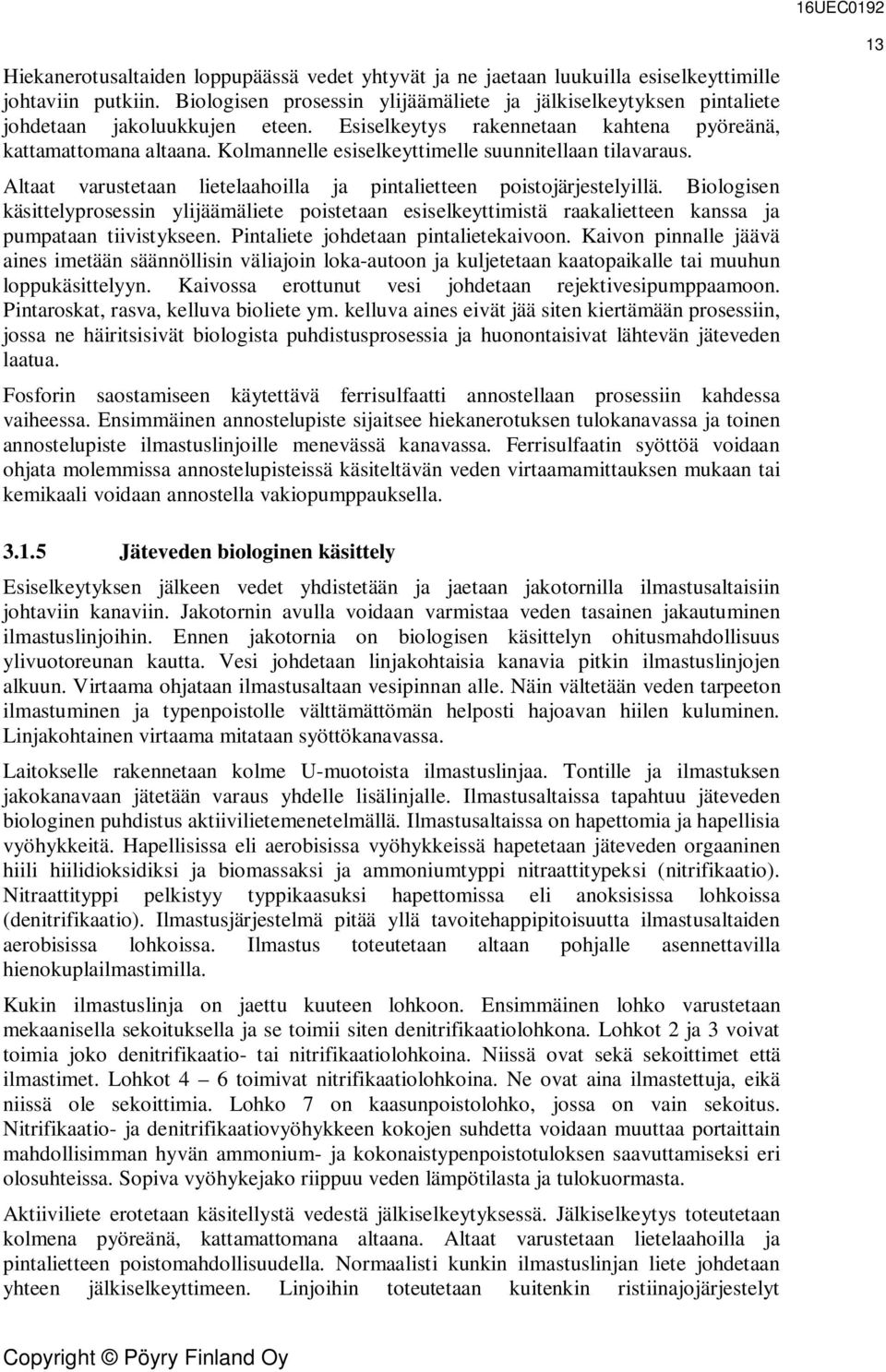 Kolmannelle esiselkeyttimelle suunnitellaan tilavaraus. Altaat varustetaan lietelaahoilla ja pintalietteen poistojärjestelyillä.