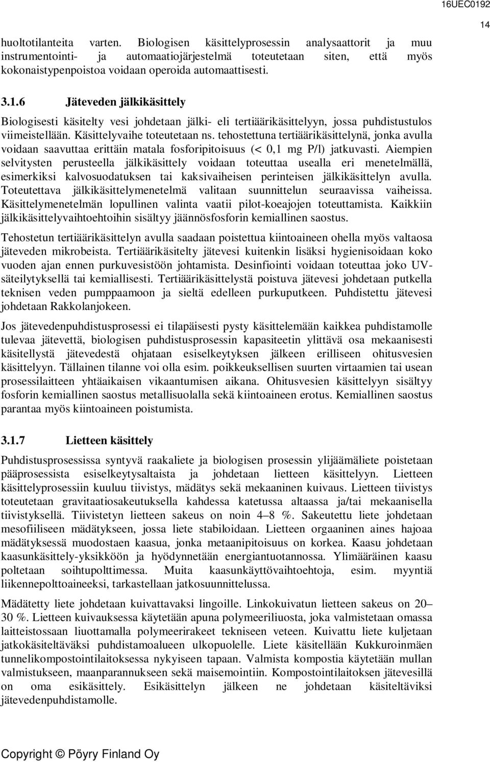 3.1.6 Jäteveden jälkikäsittely Biologisesti käsitelty vesi johdetaan jälki- eli tertiäärikäsittelyyn, jossa puhdistustulos viimeistellään. Käsittelyvaihe toteutetaan ns.