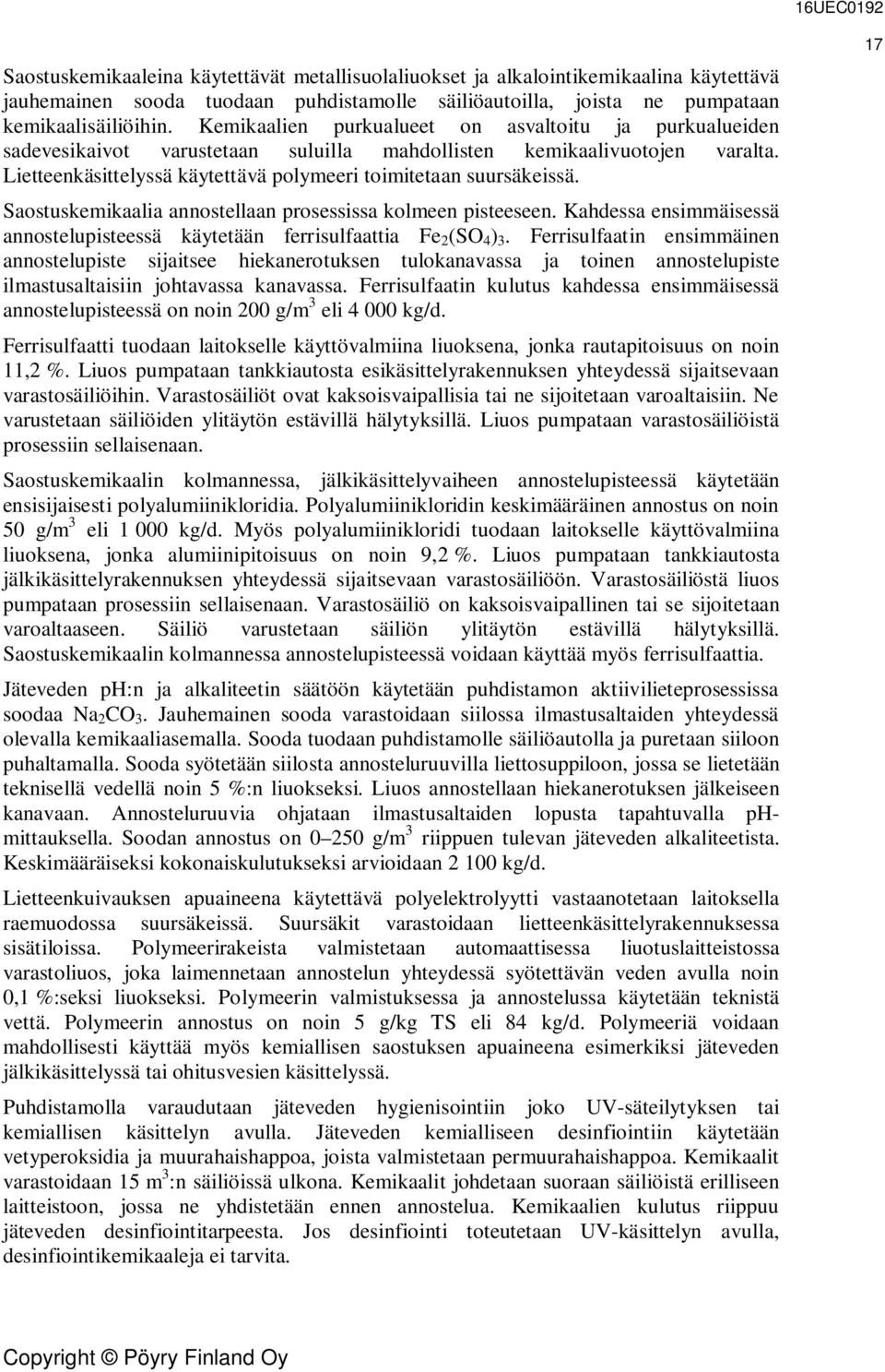 Saostuskemikaalia annostellaan prosessissa kolmeen pisteeseen. Kahdessa ensimmäisessä annostelupisteessä käytetään ferrisulfaattia Fe 2 (SO 4 ) 3.