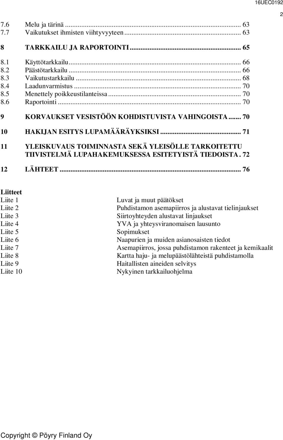 .. 71 11 YLEISKUVAUS TOIMINNASTA SEKÄ YLEISÖLLE TARKOITETTU TIIVISTELMÄ LUPAHAKEMUKSESSA ESITETYISTÄ TIEDOISTA. 72 12 LÄHTEET.