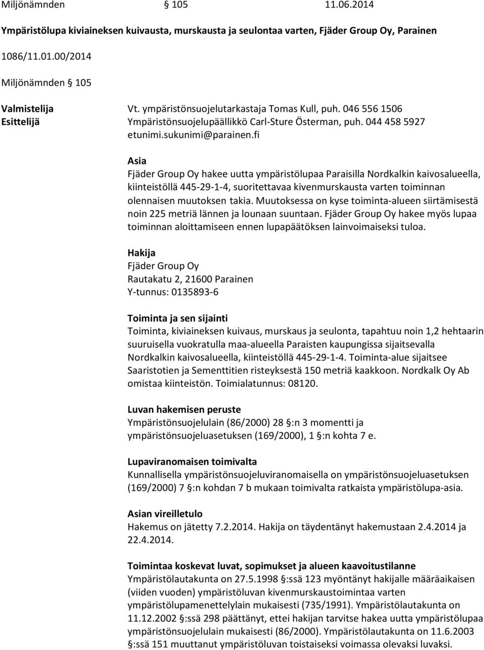 fi Asia Fjäder Group Oy hakee uutta ympäristölupaa Paraisilla Nordkalkin kaivosalueella, kiinteistöllä 445-29-1-4, suoritettavaa kivenmurskausta varten toiminnan olennaisen muutoksen takia.