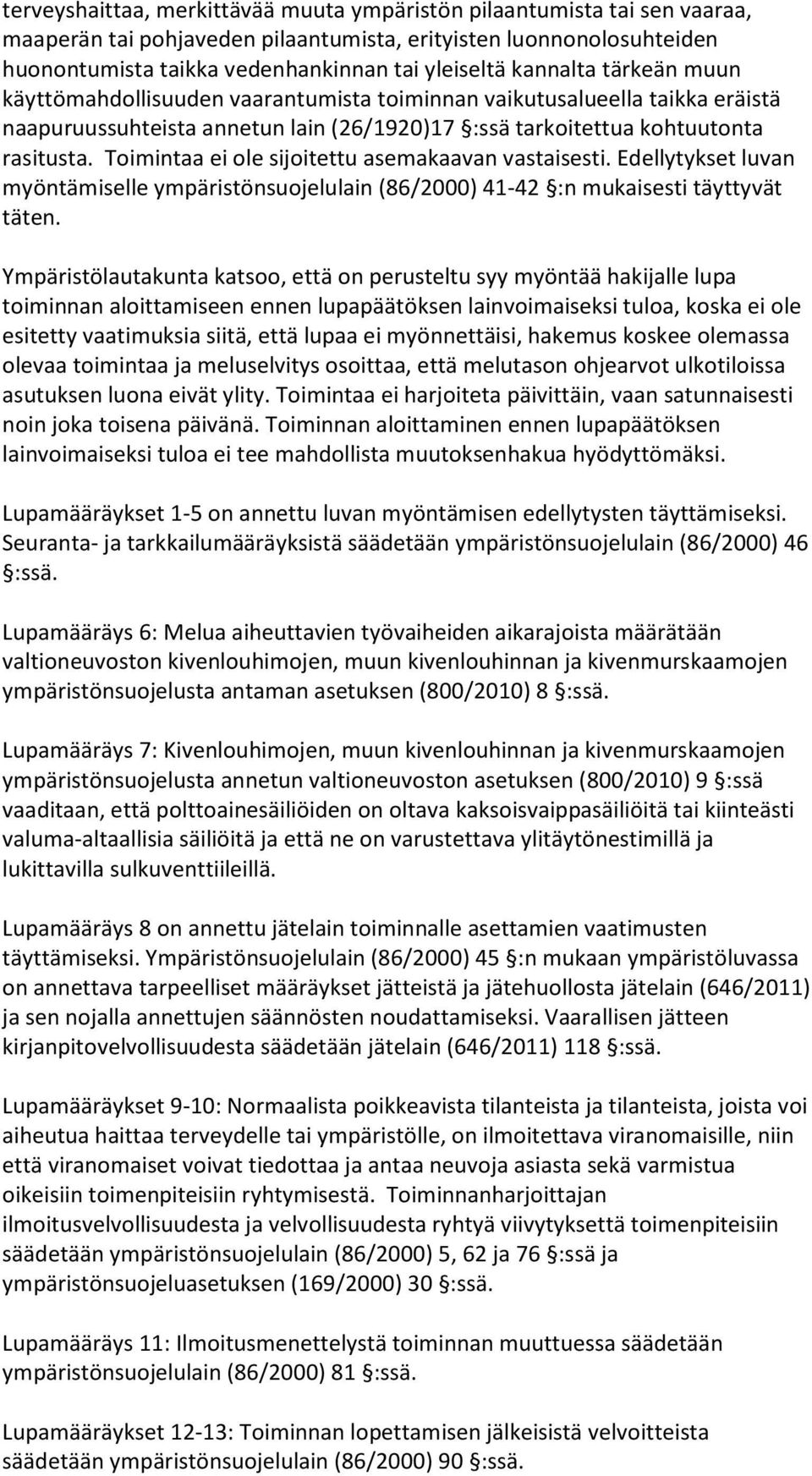 Toimintaa ei ole sijoitettu asemakaavan vastaisesti. Edellytykset luvan myöntämiselle ympäristönsuojelulain (86/2000) 41-42 :n mukaisesti täyttyvät täten.