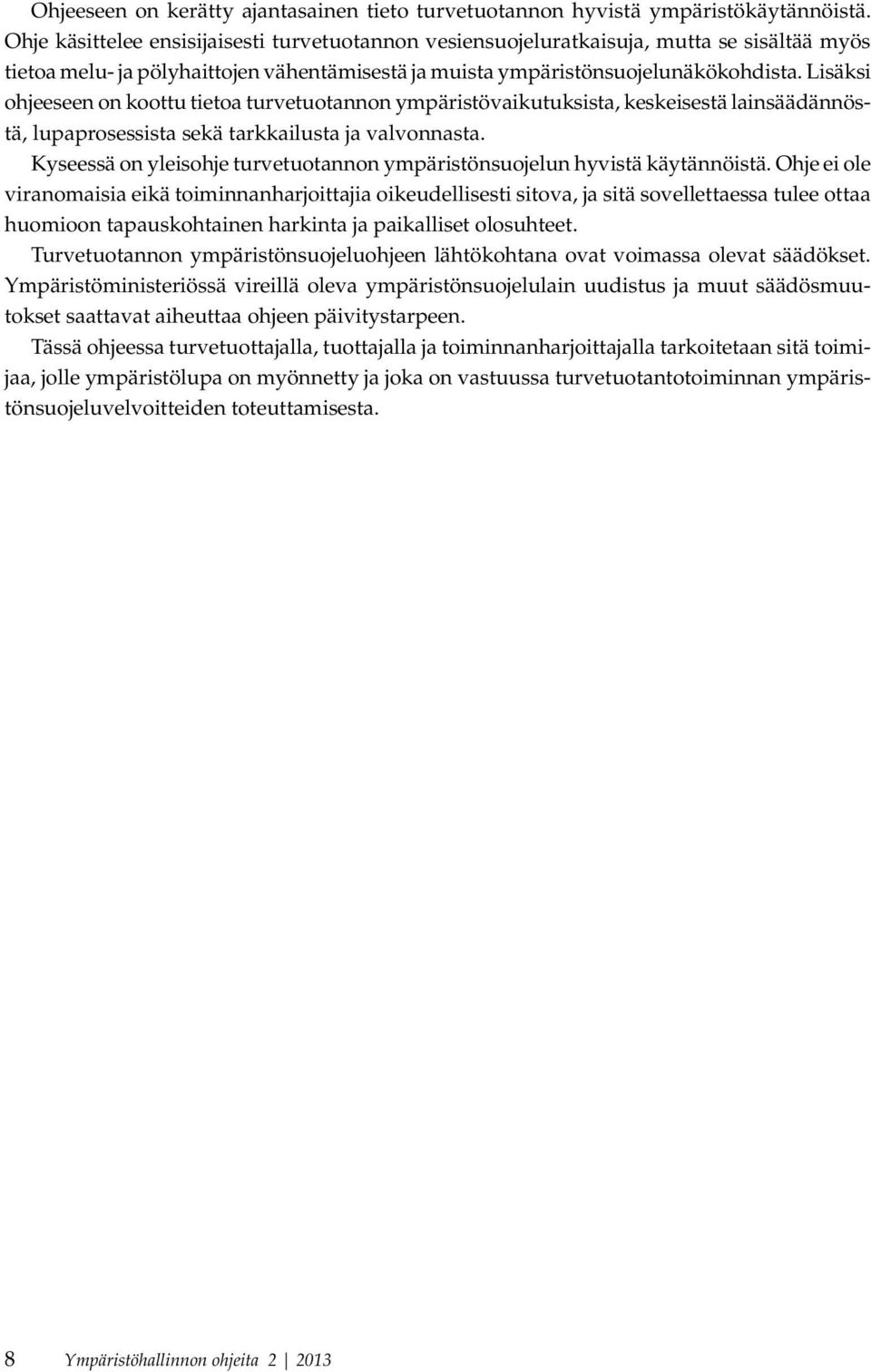 Lisäksi ohjeeseen on koottu tietoa turvetuotannon ympäristövaikutuksista, keskeisestä lainsäädännöstä, lupaprosessista sekä tarkkailusta ja valvonnasta.