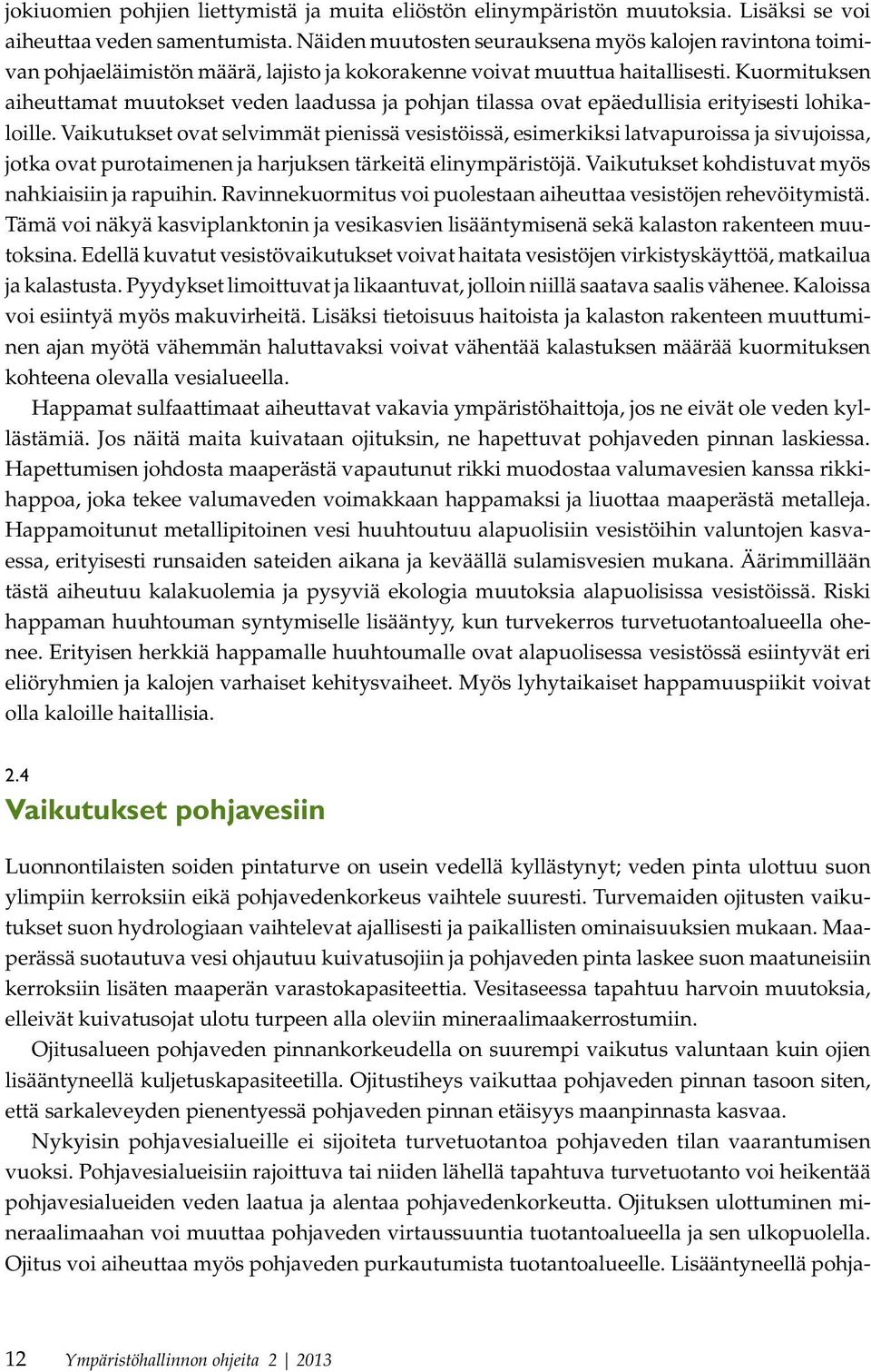 Kuormituksen aiheuttamat muutokset veden laadussa ja pohjan tilassa ovat epäedullisia erityisesti lohikaloille.