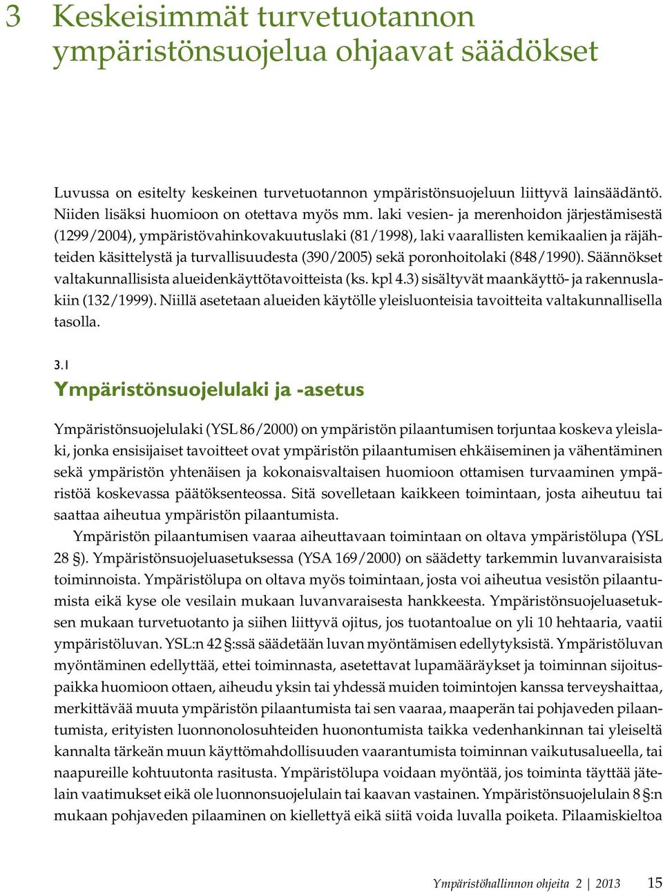 poronhoitolaki (848/1990). Säännökset valtakunnallisista alueidenkäyttötavoitteista (ks. kpl 4.3) sisältyvät maankäyttö- ja rakennuslakiin (132/1999).