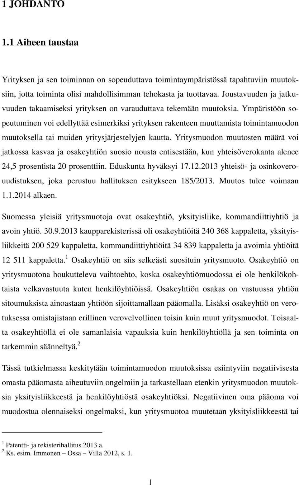 Ympäristöön sopeutuminen voi edellyttää esimerkiksi yrityksen rakenteen muuttamista toimintamuodon muutoksella tai muiden yritysjärjestelyjen kautta.