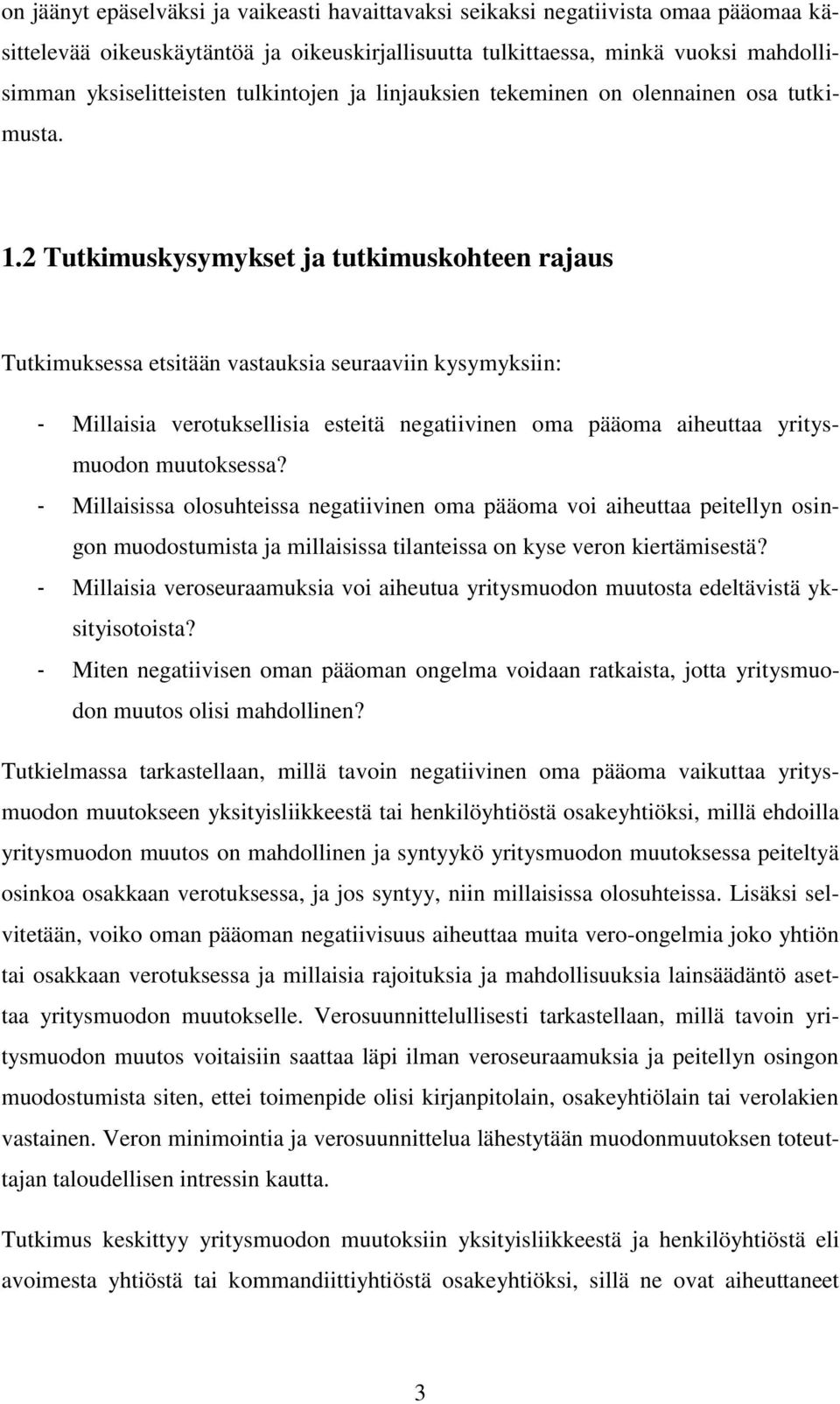 2 Tutkimuskysymykset ja tutkimuskohteen rajaus Tutkimuksessa etsitään vastauksia seuraaviin kysymyksiin: - Millaisia verotuksellisia esteitä negatiivinen oma pääoma aiheuttaa yritysmuodon muutoksessa?