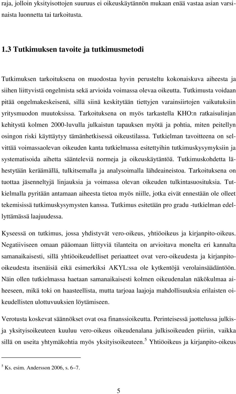 Tutkimusta voidaan pitää ongelmakeskeisenä, sillä siinä keskitytään tiettyjen varainsiirtojen vaikutuksiin yritysmuodon muutoksissa.