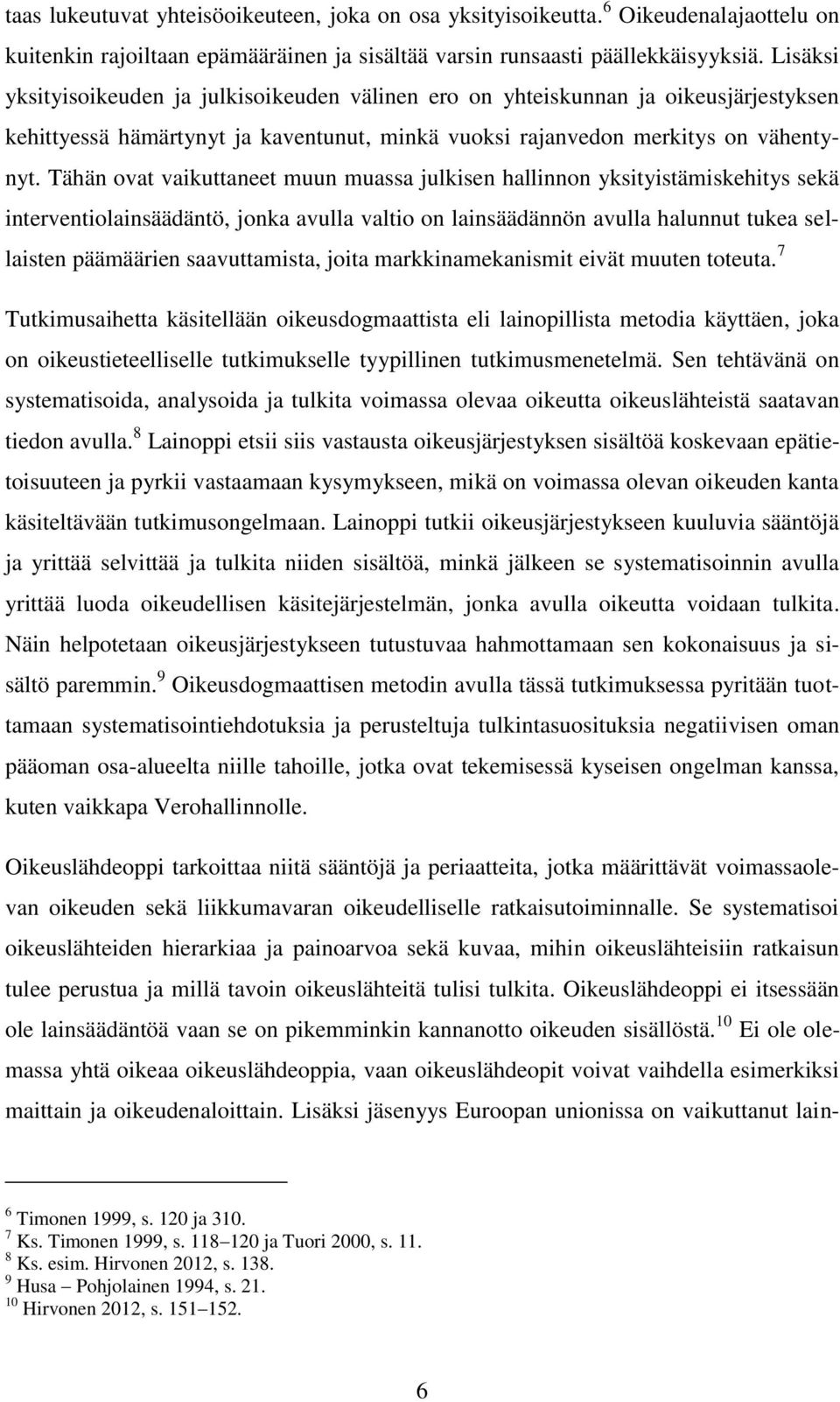 Tähän ovat vaikuttaneet muun muassa julkisen hallinnon yksityistämiskehitys sekä interventiolainsäädäntö, jonka avulla valtio on lainsäädännön avulla halunnut tukea sellaisten päämäärien