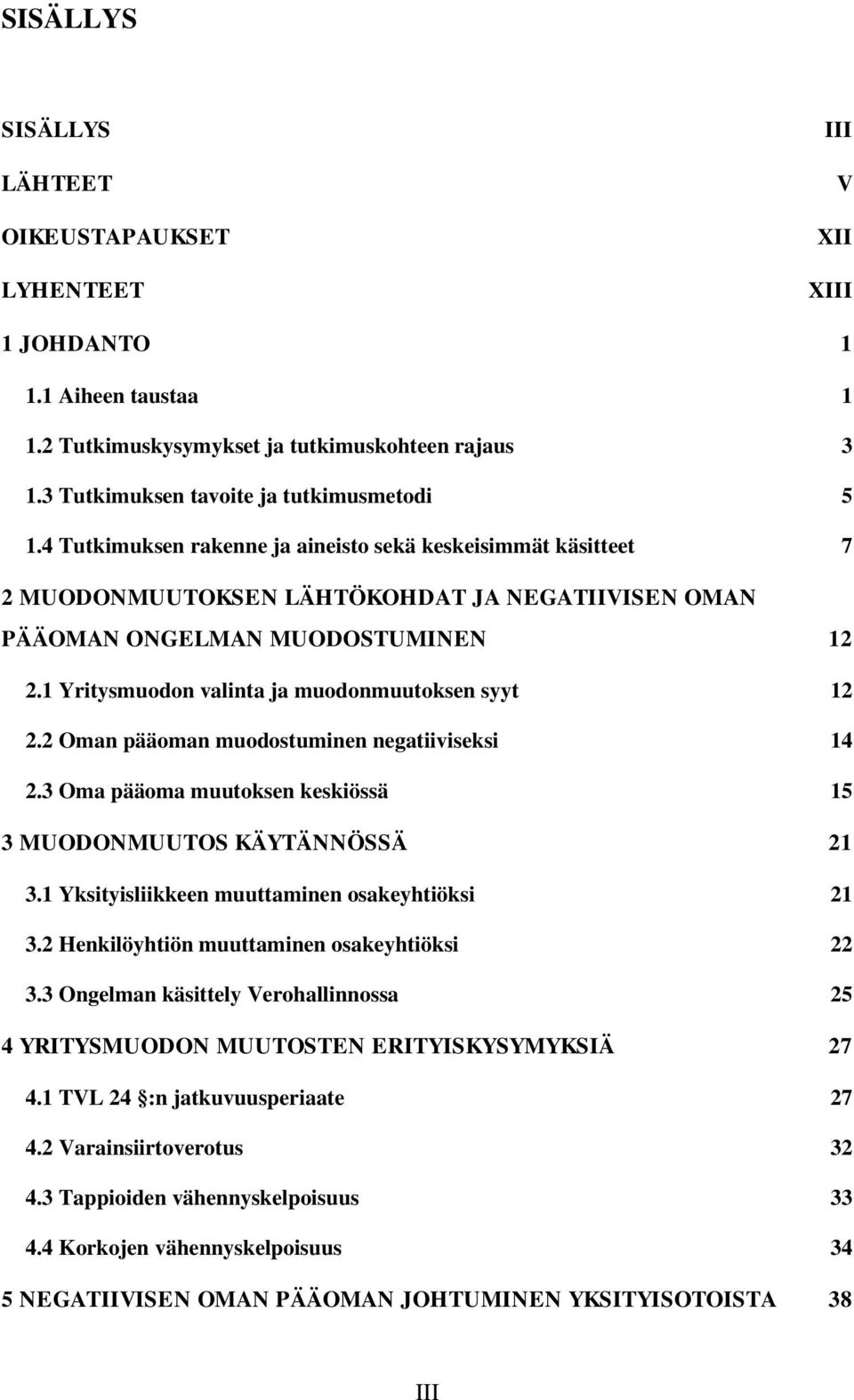 1 Yritysmuodon valinta ja muodonmuutoksen syyt 12 2.2 Oman pääoman muodostuminen negatiiviseksi 14 2.3 Oma pääoma muutoksen keskiössä 15 3 MUODONMUUTOS KÄYTÄNNÖSSÄ 21 3.