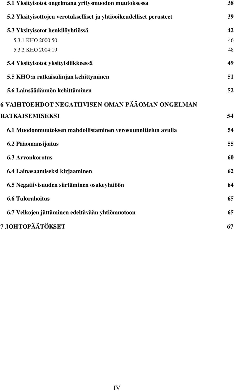 6 Lainsäädännön kehittäminen 52 6 VAIHTOEHDOT NEGATIIVISEN OMAN PÄÄOMAN ONGELMAN RATKAISEMISEKSI 54 6.1 Muodonmuutoksen mahdollistaminen verosuunnittelun avulla 54 6.