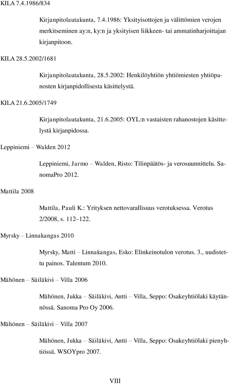 Leppiniemi Walden 2012 Leppiniemi, Jarmo Walden, Risto: Tilinpäätös- ja verosuunnittelu. SanomaPro 2012. Mattila 2008 Mattila, Pauli K.: Yrityksen nettovarallisuus verotuksessa. Verotus 2/2008, s.